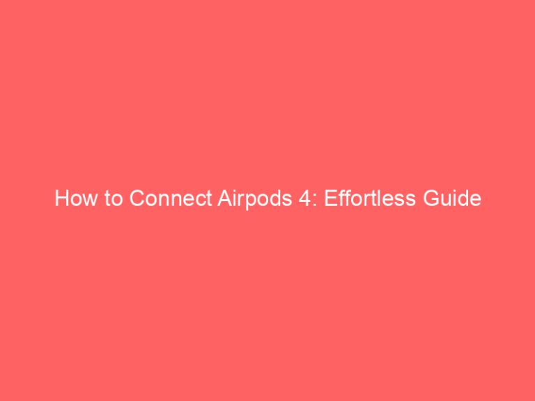 How to Connect Airpods 4: Effortless Guide
