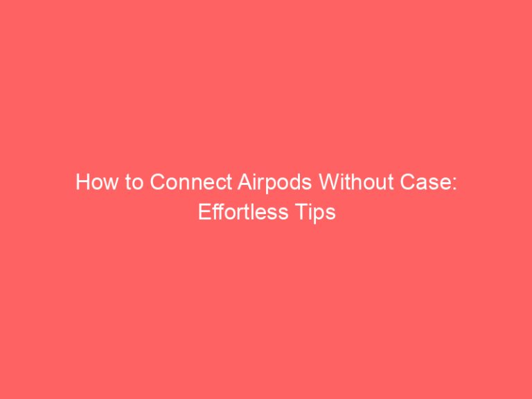 How to Connect Airpods Without Case: Effortless Tips