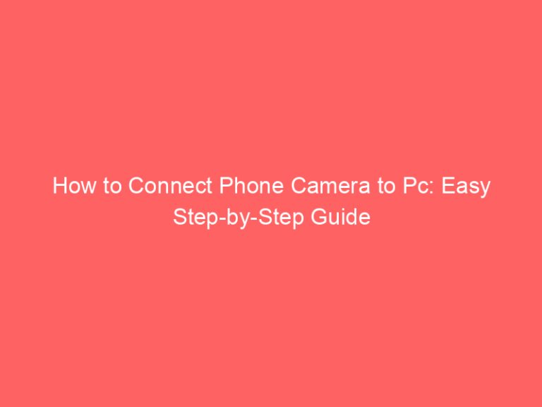 How to Connect Phone Camera to Pc: Easy Step-by-Step Guide