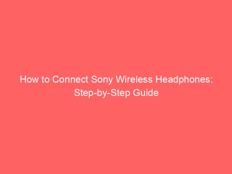 How to Connect Sony Wireless Headphones: Step-by-Step Guide