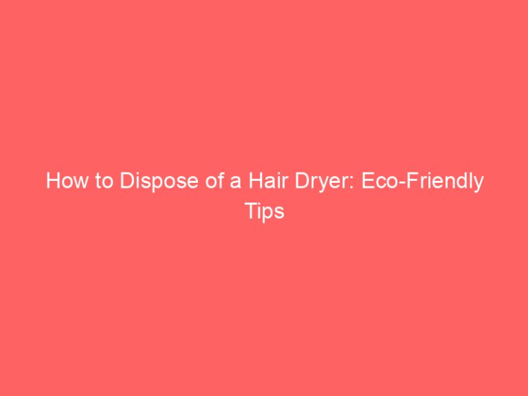 How to Dispose of a Hair Dryer: Eco-Friendly Tips