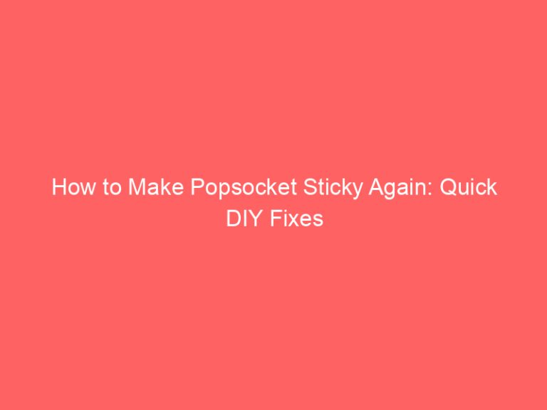 How to Make Popsocket Sticky Again: Quick DIY Fixes