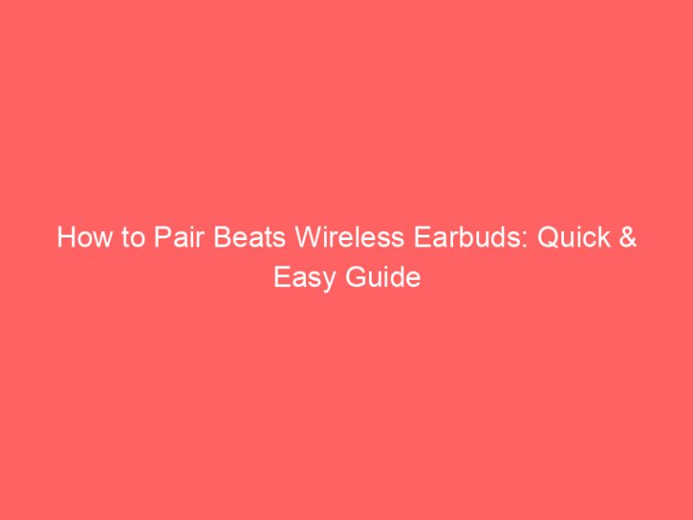 How to Pair Beats Wireless Earbuds: Quick & Easy Guide