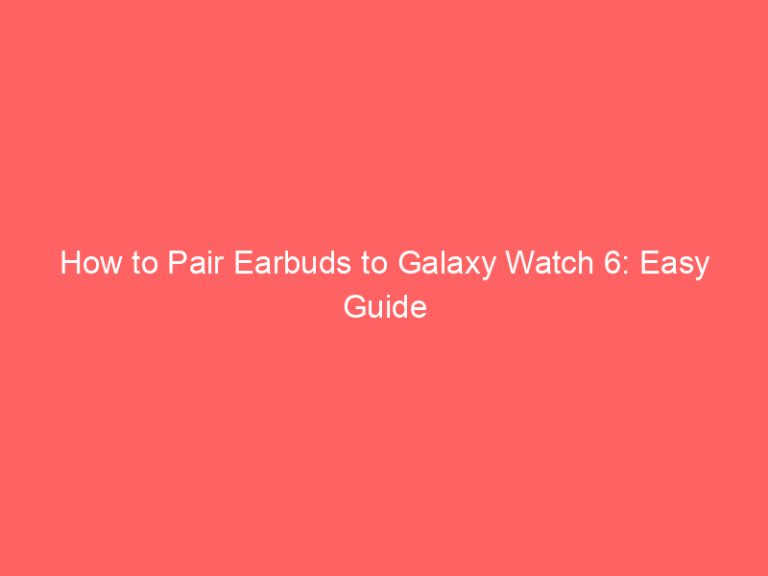 How to Pair Earbuds to Galaxy Watch 6: Easy Guide