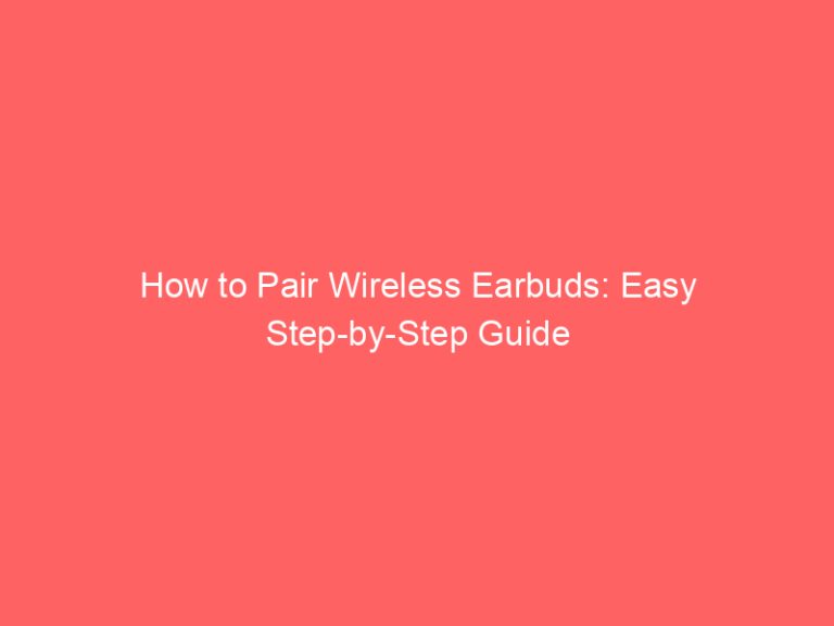 How to Pair Wireless Earbuds: Easy Step-by-Step Guide