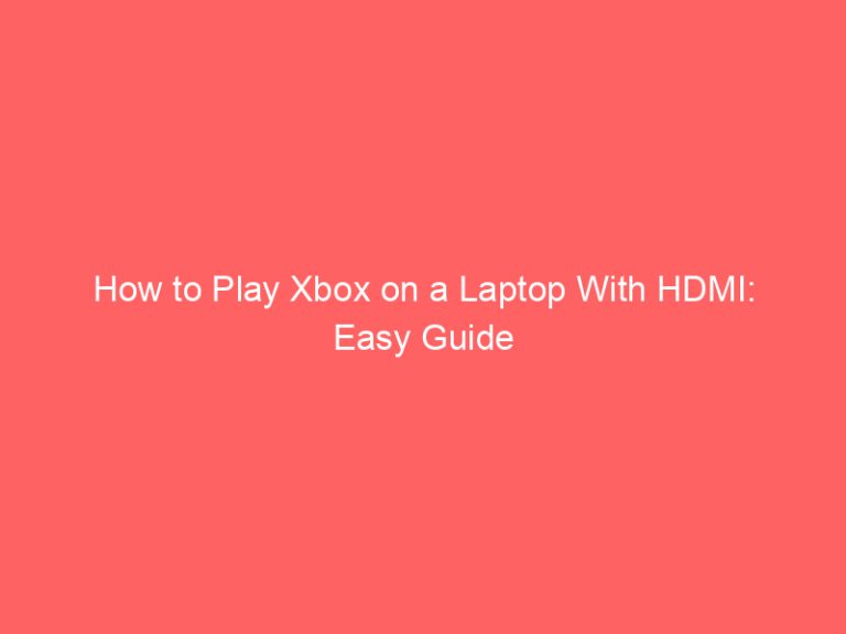 How to Play Xbox on a Laptop With HDMI: Easy Guide