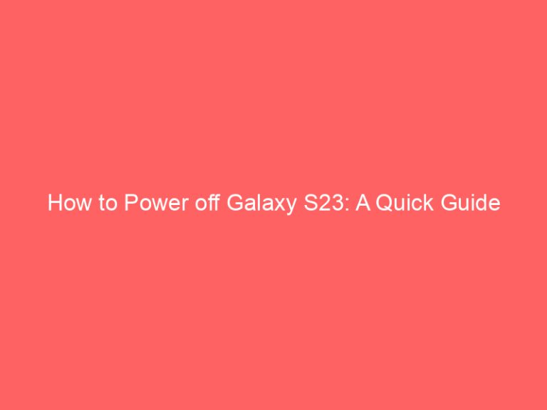 How to Power off Galaxy S23: A Quick Guide