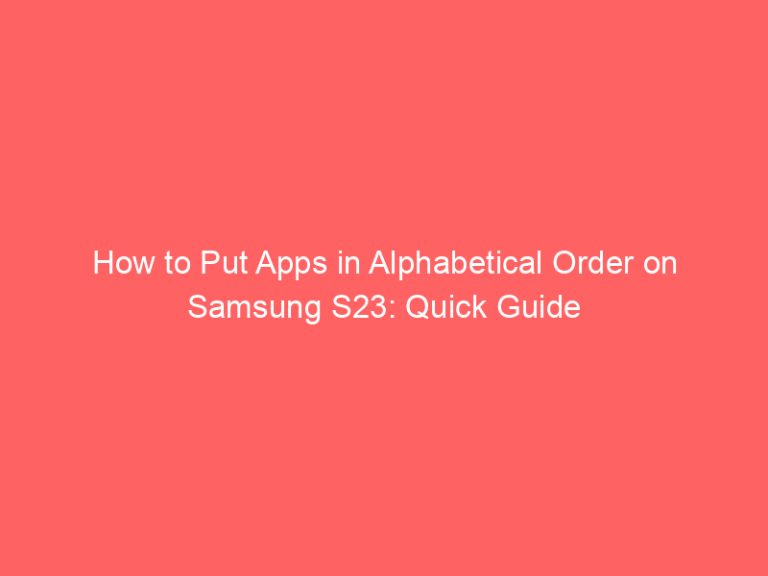 How to Put Apps in Alphabetical Order on Samsung S23: Quick Guide