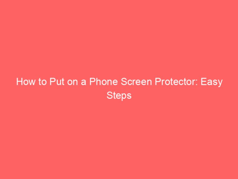 How to Put on a Phone Screen Protector: Easy Steps