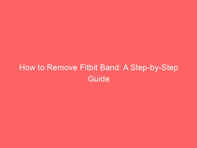 How to Remove Fitbit Band: A Step-by-Step Guide