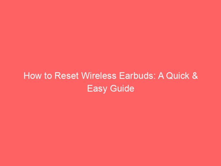 How to Reset Wireless Earbuds: A Quick & Easy Guide