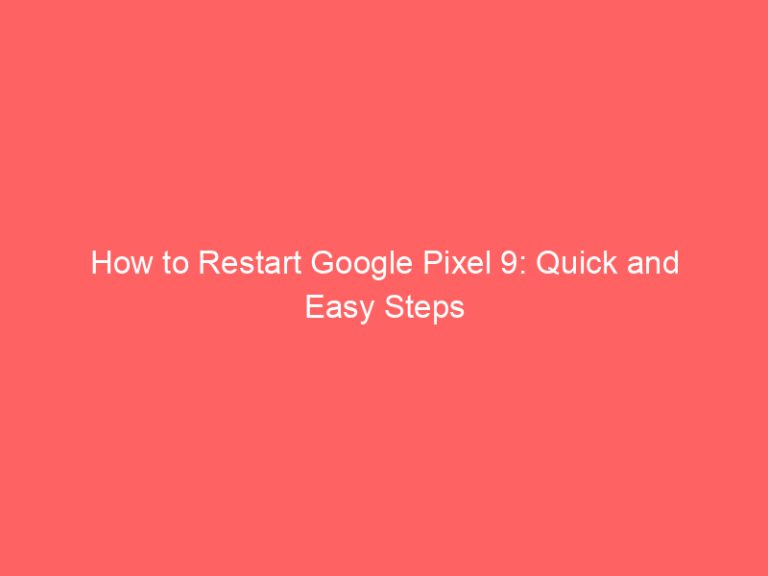 How to Restart Google Pixel 9: Quick and Easy Steps