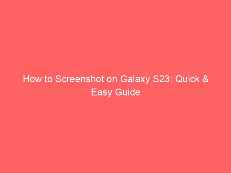 How to Screenshot on Galaxy S23: Quick & Easy Guide
