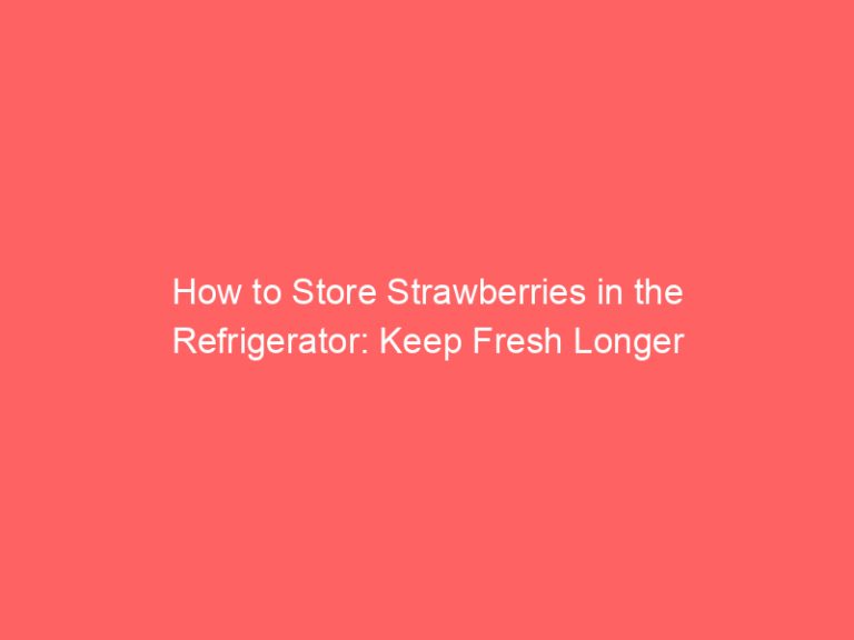 How to Store Strawberries in the Refrigerator: Keep Fresh Longer