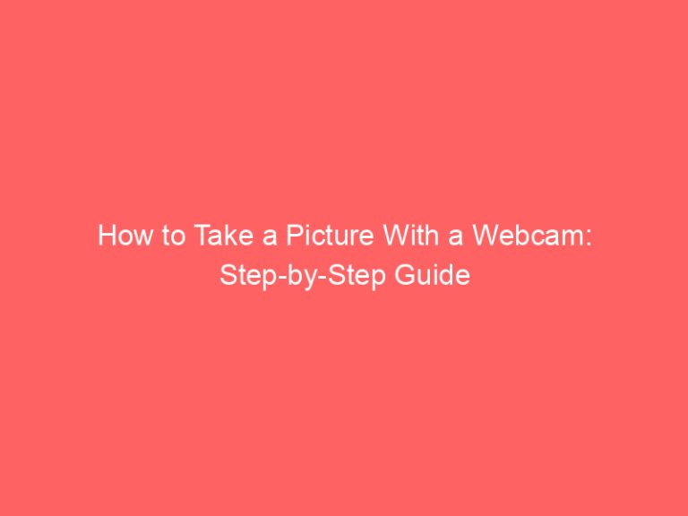 How to Take a Picture With a Webcam: Step-by-Step Guide