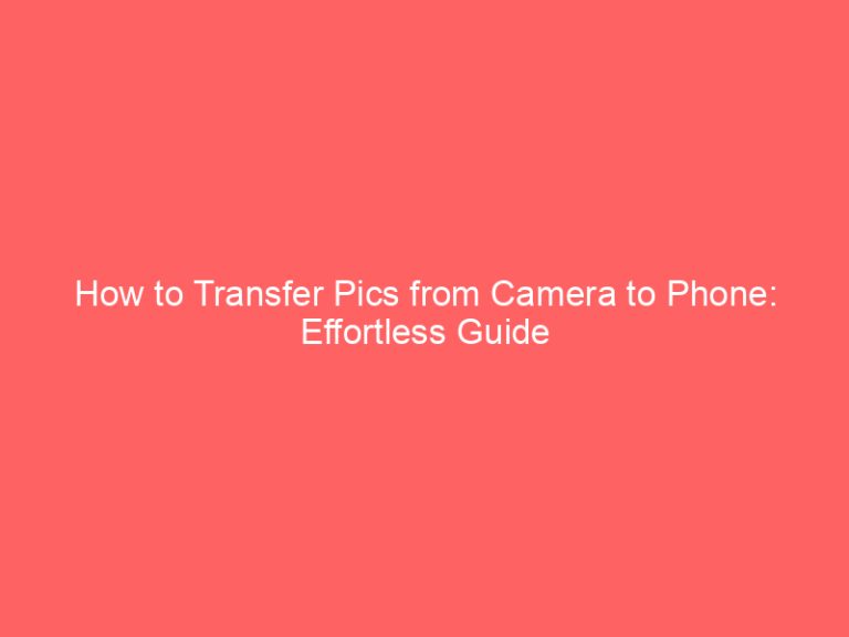 How to Transfer Pics from Camera to Phone: Effortless Guide