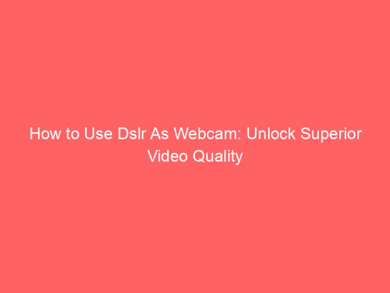 How to Use Dslr As Webcam: Unlock Superior Video Quality