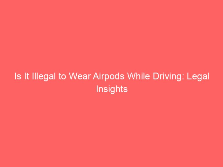 Is It Illegal to Wear Airpods While Driving: Legal Insights