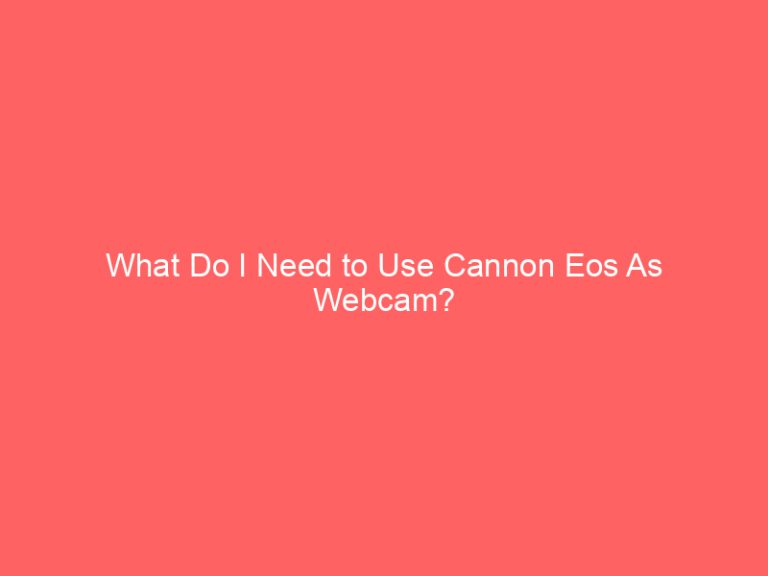 What Do I Need to Use Cannon Eos As Webcam?