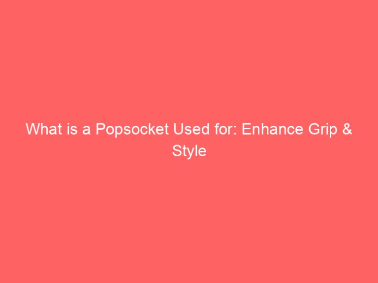 What is a Popsocket Used for: Enhance Grip & Style