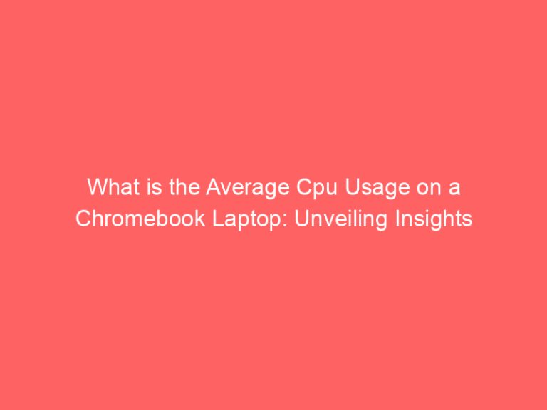 What is the Average Cpu Usage on a Chromebook Laptop: Unveiling Insights