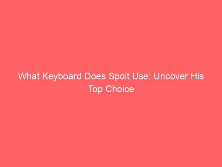 What Keyboard Does Spoit Use: Uncover His Top Choice