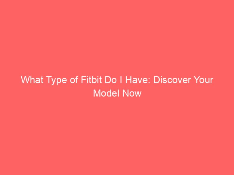 What Type of Fitbit Do I Have: Discover Your Model Now