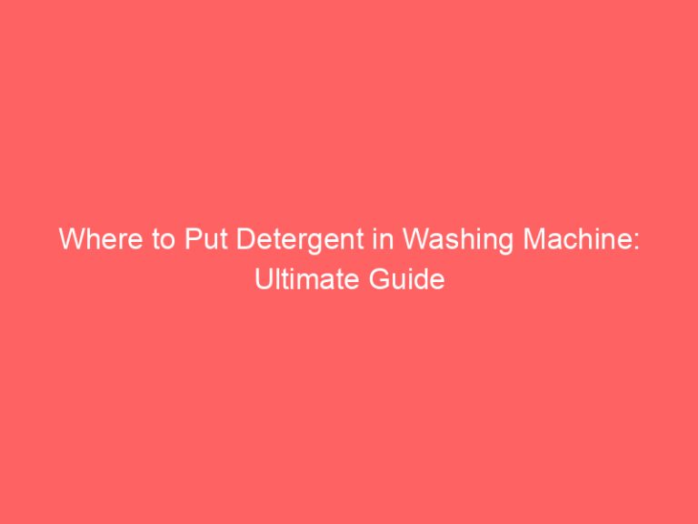Where to Put Detergent in Washing Machine: Ultimate Guide