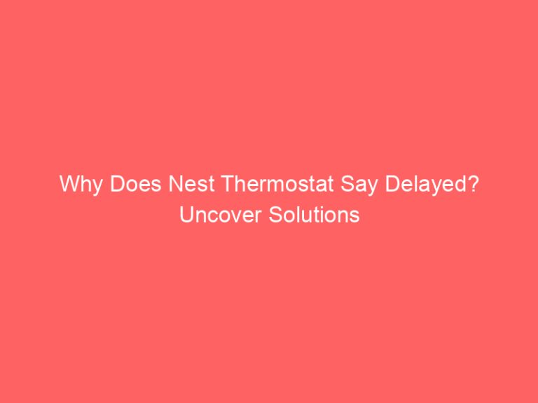 Why Does Nest Thermostat Say Delayed? Uncover Solutions