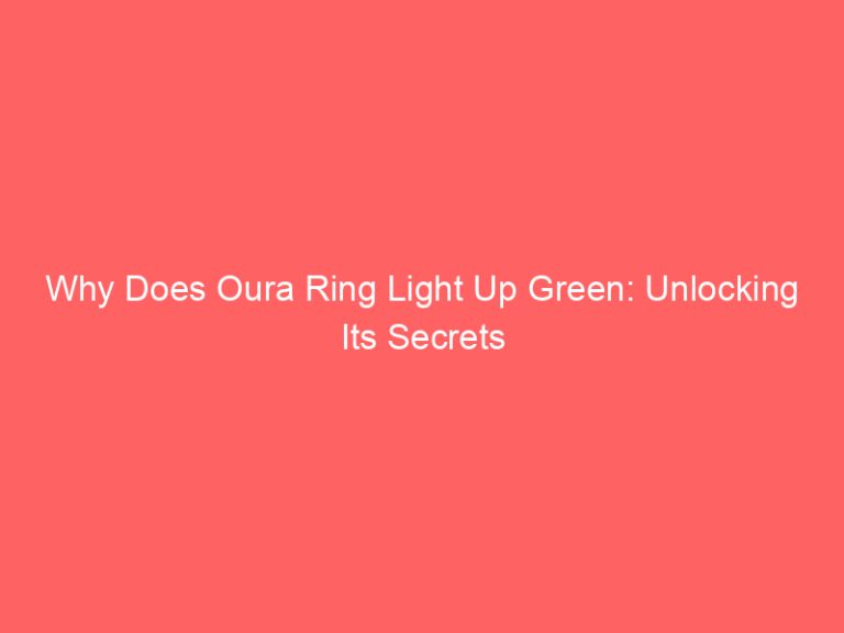 Why Does Oura Ring Light Up Green: Unlocking Its Secrets