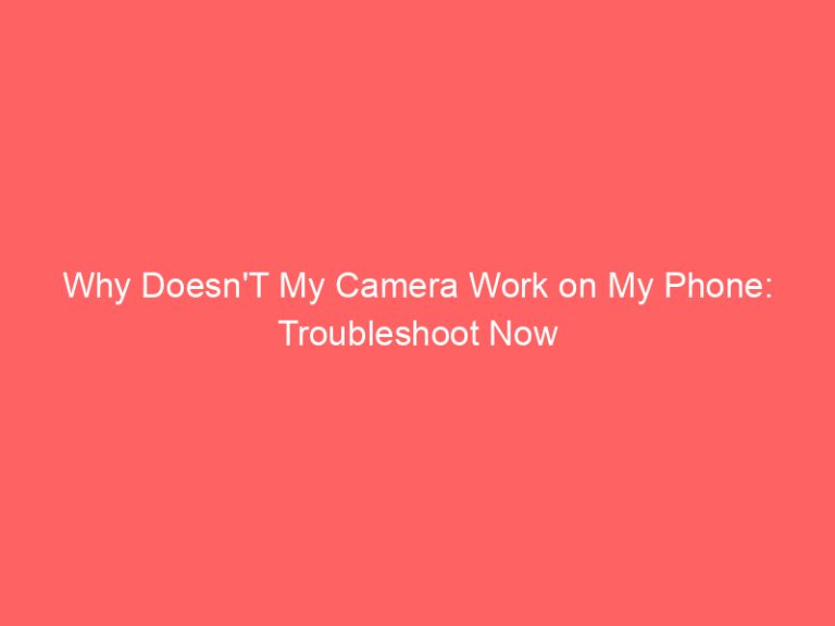 Why Doesn’T My Camera Work on My Phone: Troubleshoot Now