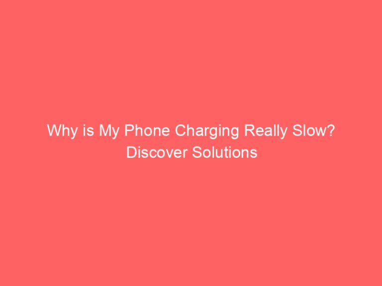 Why is My Phone Charging Really Slow? Discover Solutions