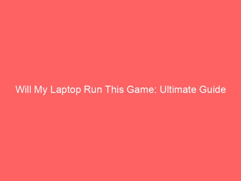 Will My Laptop Run This Game: Ultimate Guide