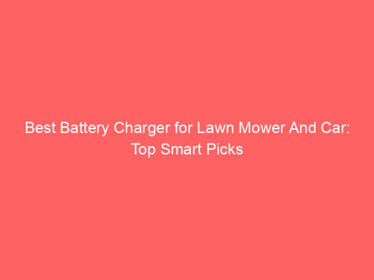 Best Battery Charger for Lawn Mower And Car: Top Smart Picks