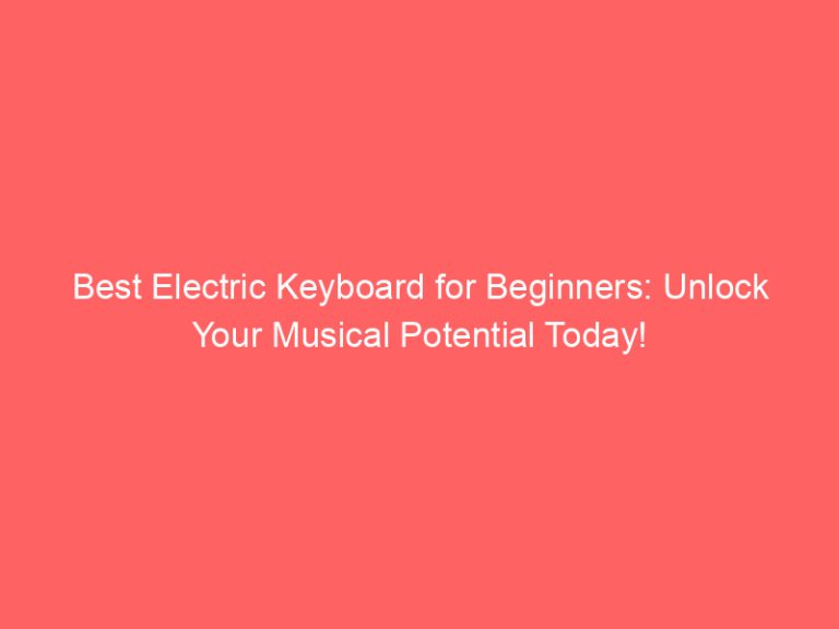 Best Electric Keyboard for Beginners: Unlock Your Musical Potential Today!