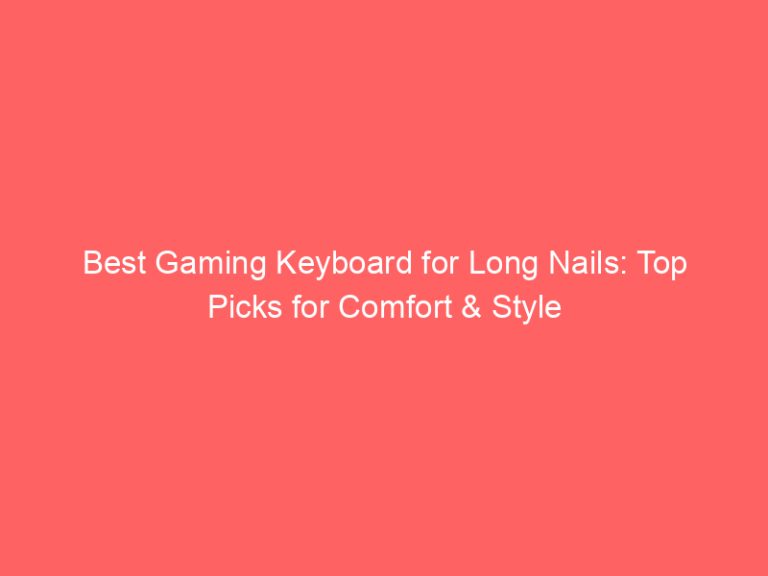 Best Gaming Keyboard for Long Nails: Top Picks for Comfort & Style