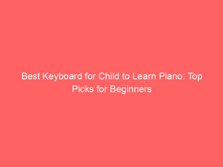 Best Keyboard for Child to Learn Piano: Top Picks for Beginners