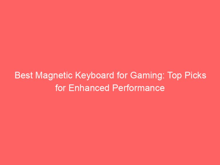 Best Magnetic Keyboard for Gaming: Top Picks for Enhanced Performance