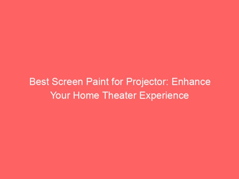 Best Screen Paint for Projector: Enhance Your Home Theater Experience