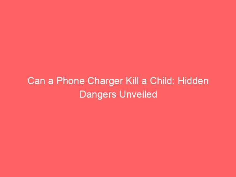 Can a Phone Charger Kill a Child: Hidden Dangers Unveiled