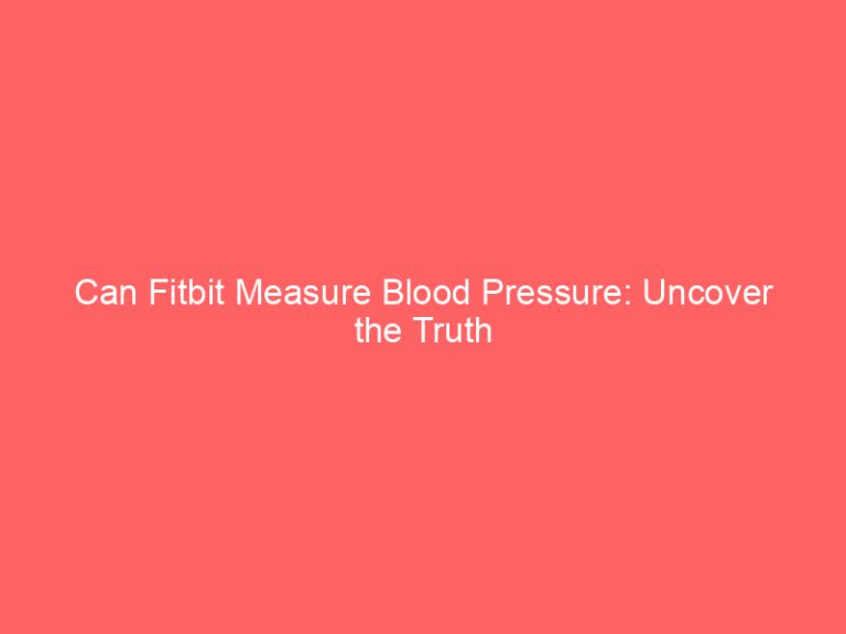 Can Fitbit Measure Blood Pressure: Uncover the Truth