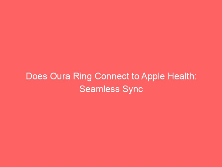 Does Oura Ring Connect to Apple Health: Seamless Sync