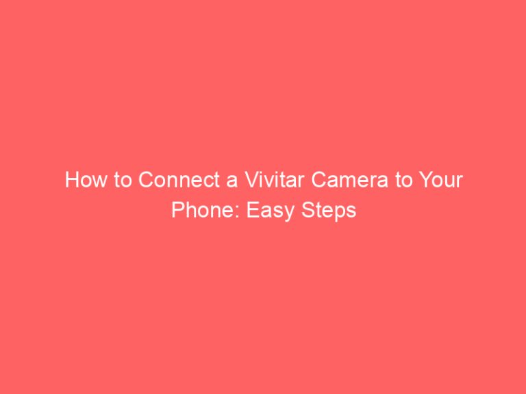 How to Connect a Vivitar Camera to Your Phone: Easy Steps