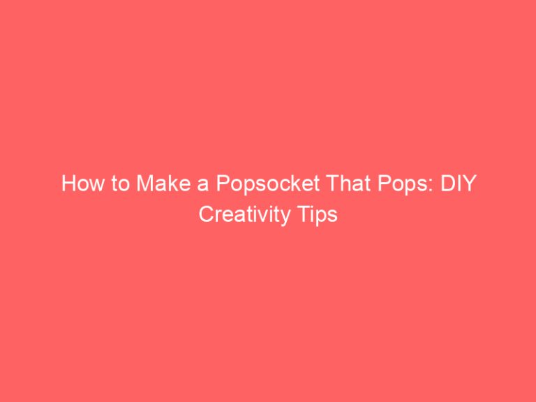 How to Make a Popsocket That Pops: DIY Creativity Tips