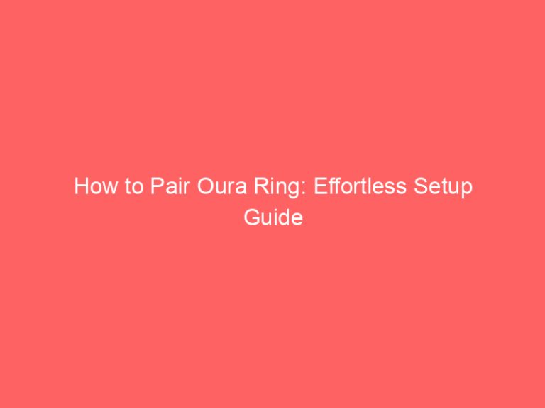 How to Pair Oura Ring: Effortless Setup Guide