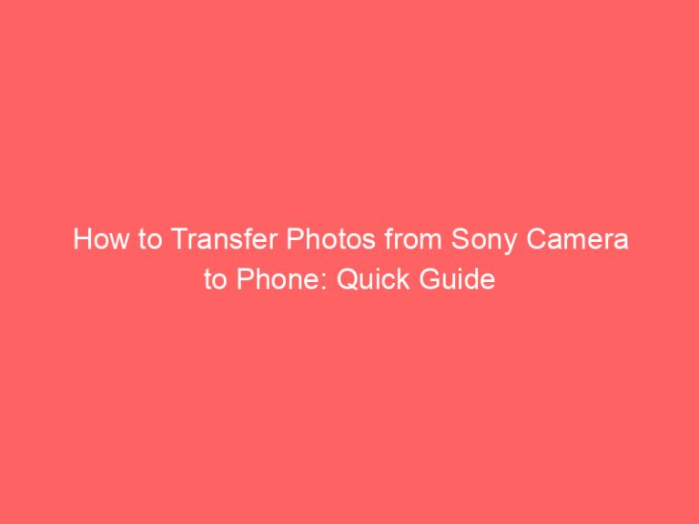 How to Transfer Photos from Sony Camera to Phone: Quick Guide