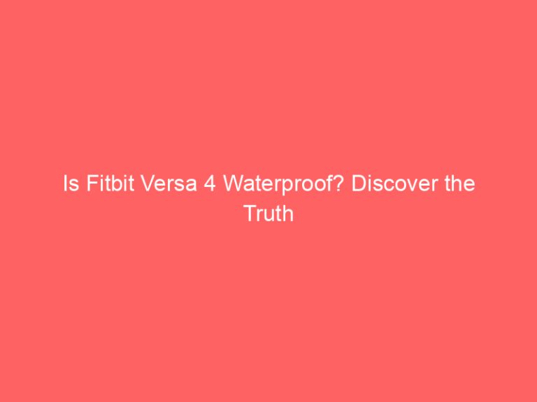 Is Fitbit Versa 4 Waterproof? Discover the Truth