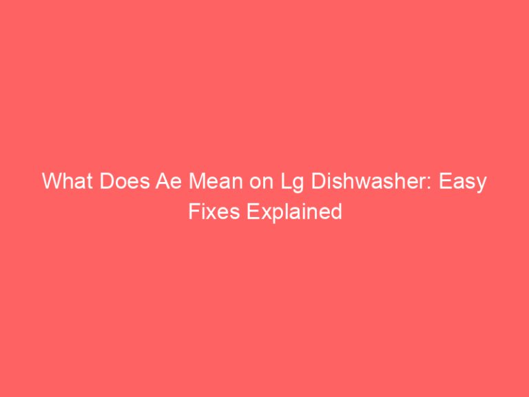 What Does Ae Mean on Lg Dishwasher: Easy Fixes Explained