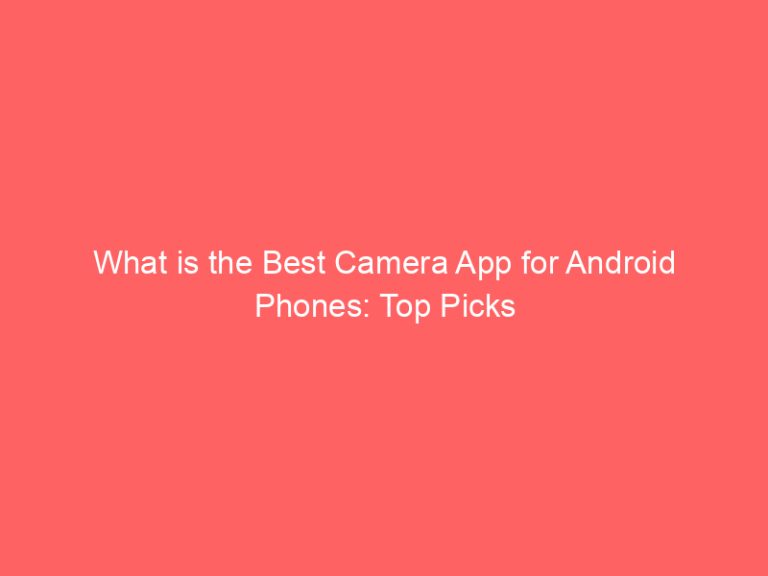 What is the Best Camera App for Android Phones: Top Picks