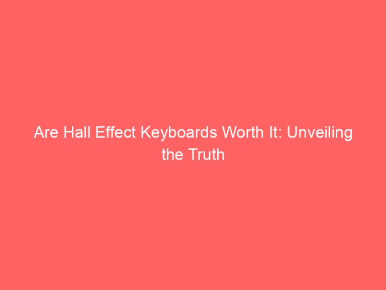 Are Hall Effect Keyboards Worth It: Unveiling the Truth